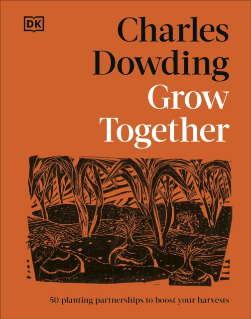 Grow Together : 50 Planting Partnerships to Boost Your Harvests by Charles Dowding